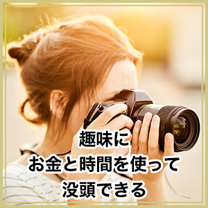 趣味にお金と時間を使って没頭できる