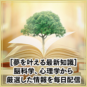 夢を叶える最新知識：脳科学、心理学から厳選した情報を毎日配信